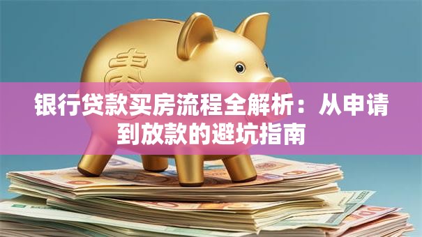 银行贷款买房流程全解析：从申请到放款的避坑指南