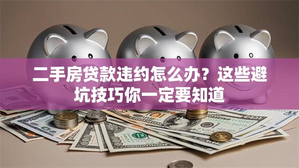 二手房贷款违约怎么办?这些避坑技巧你一定要知道 二手房贷款违约怎么办?这些避坑技巧你一定要知道