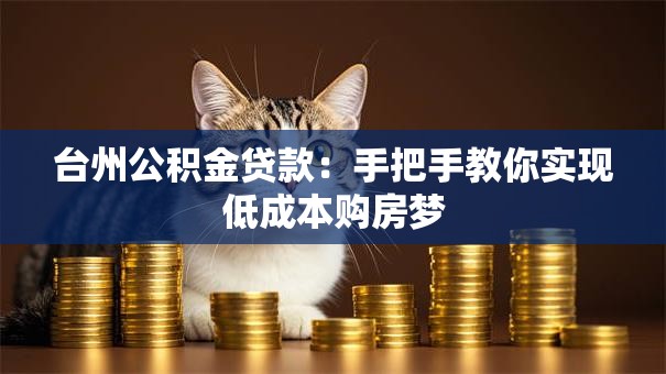台州公积金贷款：手把手教你实现低成本购房梦