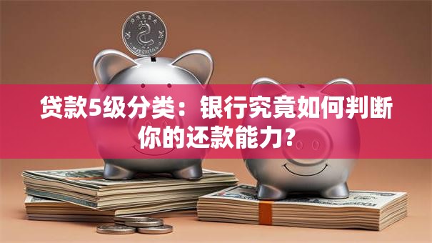 贷款5级分类：银行究竟如何判断你的还款能力？