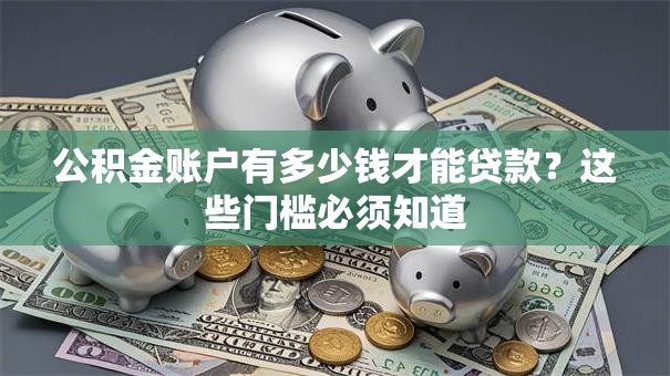 公积金账户有多少钱才能贷款?这些门槛必须知道 公积金账户有多少钱才能贷款?这些门槛必须知道