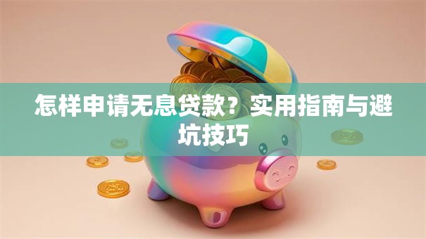 怎样申请无息贷款？实用指南与避坑技巧