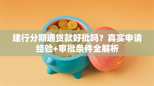 建行分期通贷款好批吗?真实申请经验+审批条件全解析 建行分期通贷款好批吗?真实申请经验+审批条件全解析