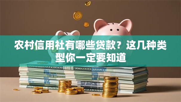 农村信用社有哪些贷款？这几种类型你一定要知道