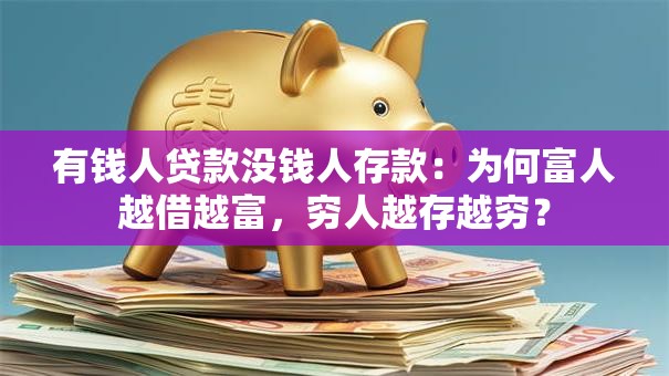 有钱人贷款没钱人存款：为何富人越借越富，穷人越存越穷？