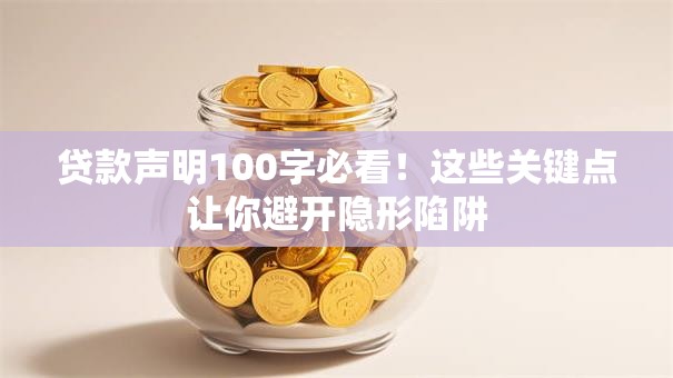 贷款声明100字必看！这些关键点让你避开隐形陷阱