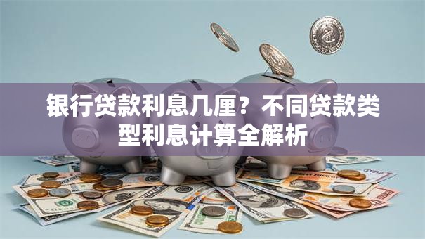 银行贷款利息几厘？不同贷款类型利息计算全解析