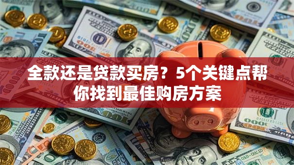 全款还是贷款买房？5个关键点帮你找到最佳购房方案