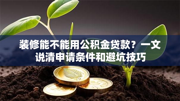 装修能不能用公积金贷款？一文说清申请条件和避坑技巧