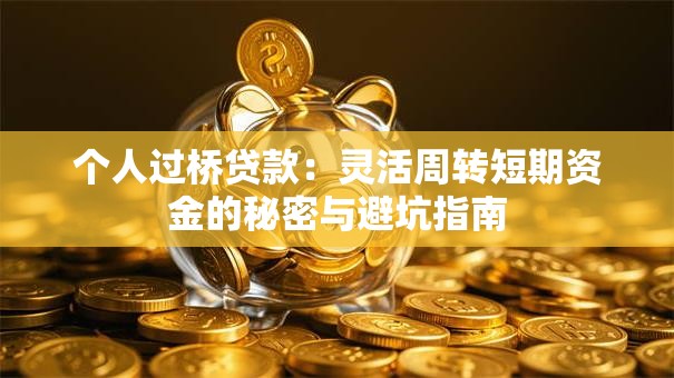 个人过桥贷款：灵活周转短期资金的秘密与避坑指南
