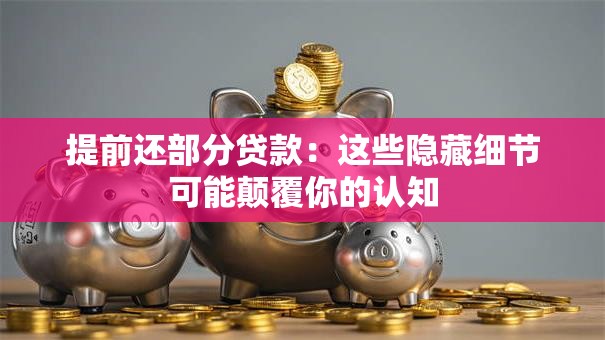 提前还部分贷款：这些隐藏细节可能颠覆你的认知