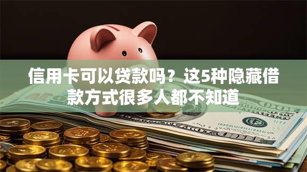 信用卡可以贷款吗？这5种隐藏借款方式很多人都不知道