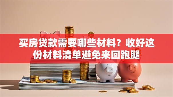 买房贷款需要哪些材料？收好这份材料清单避免来回跑腿