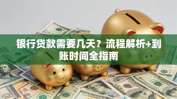 银行贷款需要几天？流程解析+到账时间全指南