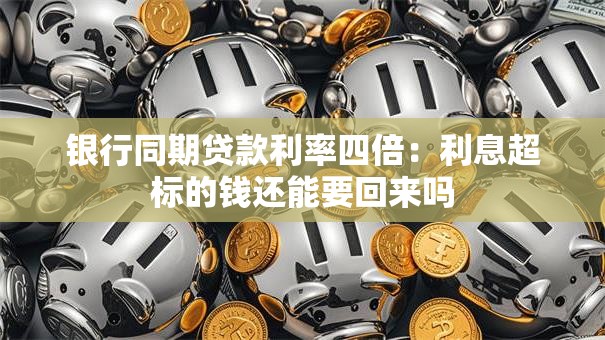 银行同期贷款利率四倍：利息超标的钱还能要回来吗