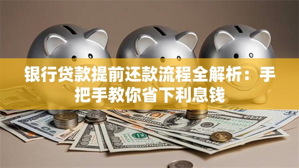 银行贷款提前还款流程全解析：手把手教你省下利息钱