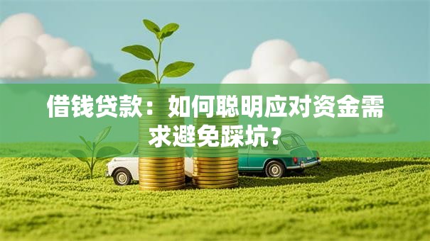 借钱贷款：如何聪明应对资金需求避免踩坑？