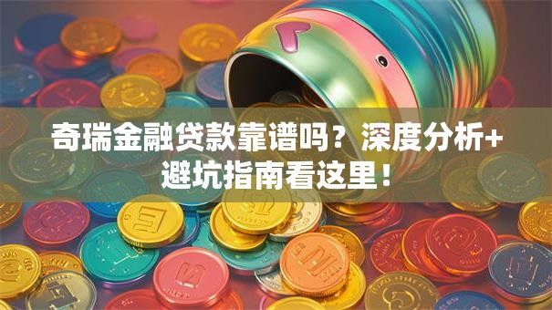 奇瑞金融贷款靠谱吗？深度分析+避坑指南看这里！