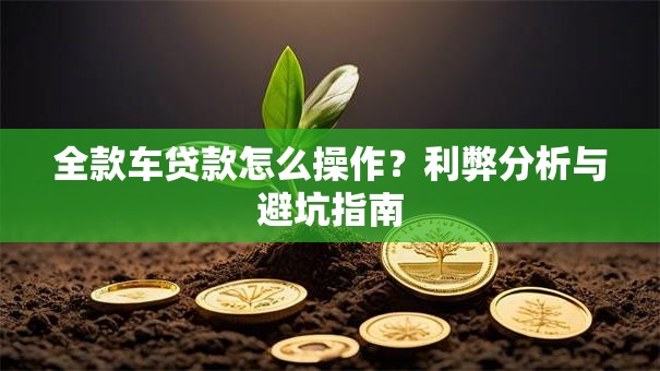 全款车贷款怎么操作?利弊分析与避坑指南 全款车贷款怎么操作?利弊分析与避坑指南