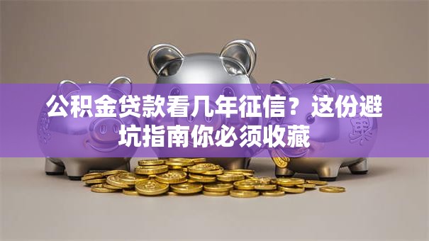 公积金贷款看几年征信？这份避坑指南你必须收藏