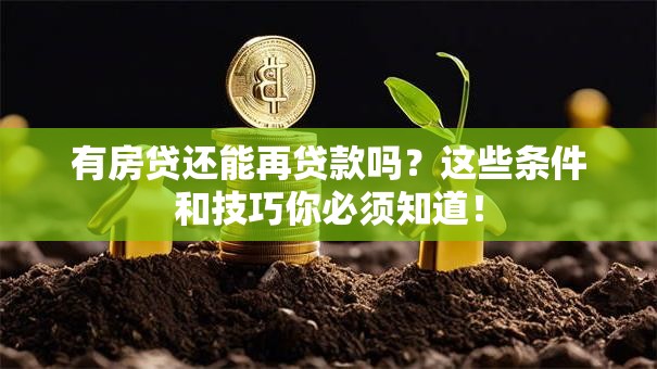 有房贷还能再贷款吗？这些条件和技巧你必须知道！