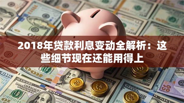 2018年贷款利息变动全解析:这些细节现在还能用得上 2018年贷款利息变动全解析:这些细节现在还能用得上