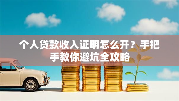 个人贷款收入证明怎么开？手把手教你避坑全攻略