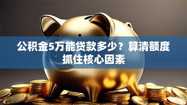 公积金5万能贷款多少？算清额度抓住核心因素