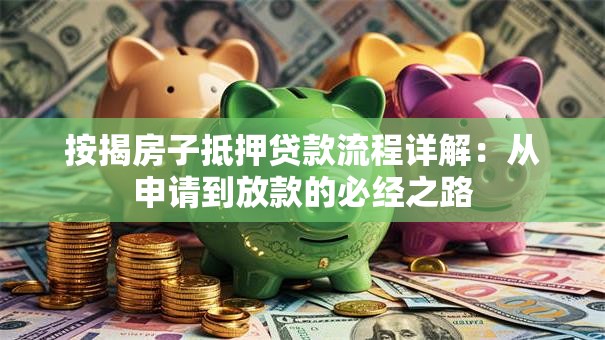 按揭房子抵押贷款流程详解：从申请到放款的必经之路