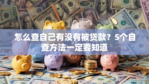 怎么查自己有没有被贷款？5个自查方法一定要知道