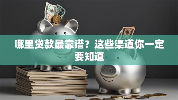 哪里贷款最靠谱？这些渠道你一定要知道