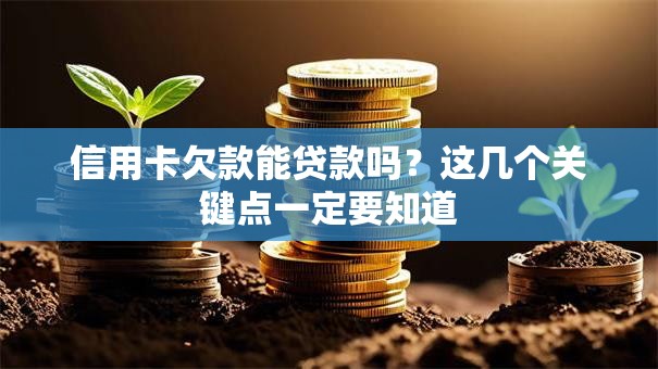 信用卡欠款能贷款吗？这几个关键点一定要知道