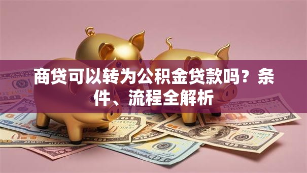 商贷可以转为公积金贷款吗？条件、流程全解析