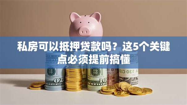 私房可以抵押贷款吗？这5个关键点必须提前搞懂
