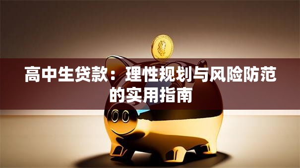 高中生贷款：理性规划与风险防范的实用指南