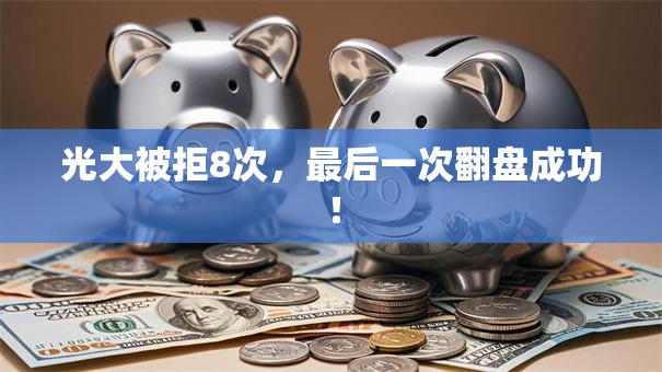 光大被拒8次，最后一次翻盘成功！
