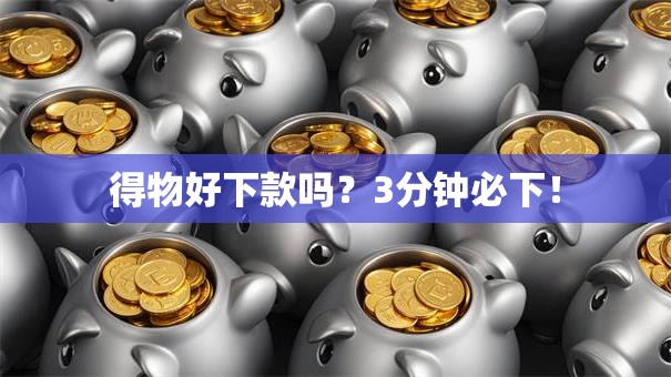 得物好下款吗？3分钟必下！