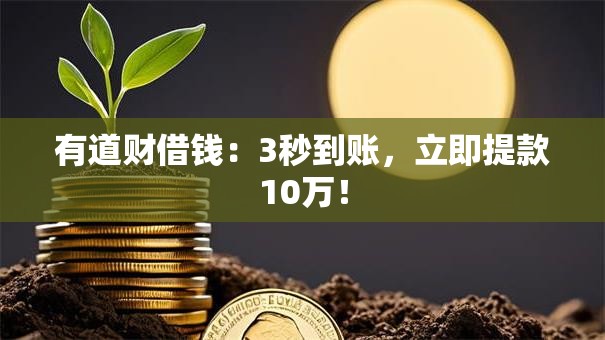 有道财借钱:3秒到账,立即提款10万! 有道财借钱:3秒到账,立即提款10万!
