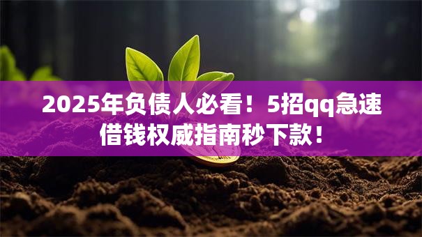 2025年负债人必看！5招qq急速借钱权威指南秒下款！