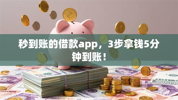秒到账的借款app,3步拿钱5分钟到账! 秒到账的借款app,3步拿钱5分钟到账!