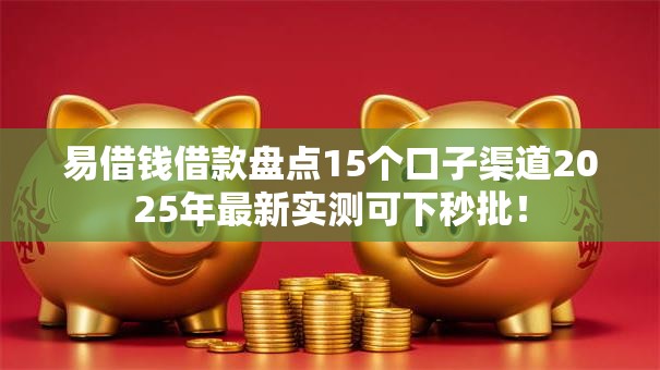 易借钱借款盘点15个口子渠道2025年最新实测可下秒批! 易借钱借款盘点15个口子渠道2025年最新实测可下秒批!