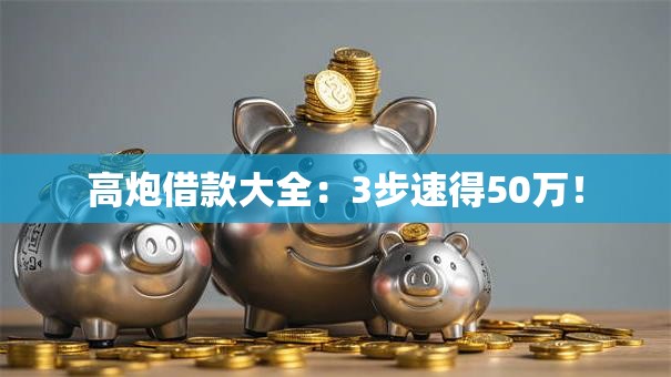 高炮借款大全:3步速得50万! 高炮借款大全:3步速得50万!