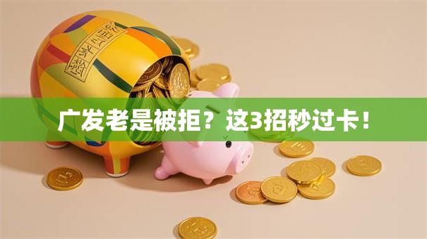 广发老是被拒?这3招秒过卡! 广发老是被拒?这3招秒过卡!