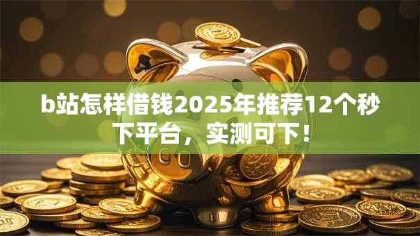 b站怎样借钱2025年推荐12个秒下平台,实测可下! b站怎样借钱2025年推荐12个秒下平台,实测可下!