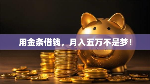 用金条借钱，月入五万不是梦！