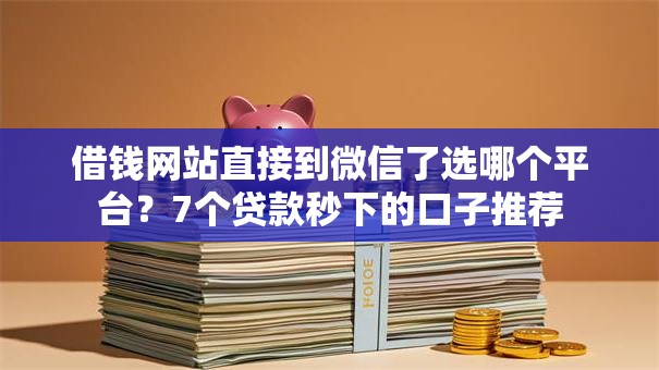 借钱网站直接到微信了选哪个平台?7个贷款秒下的口子推荐 借钱网站直接到微信了选哪个平台?7个贷款秒下的口子推荐
