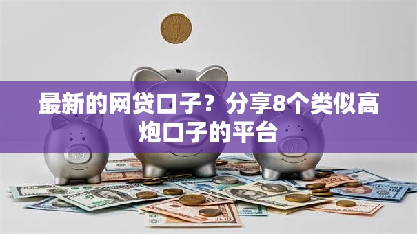 最新的网贷口子？分享8个类似高炮口子的平台