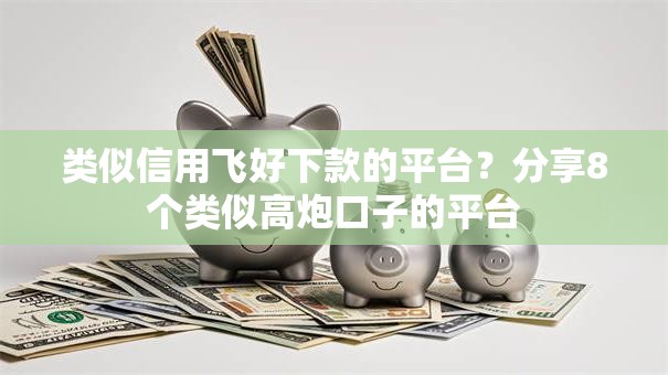类似信用飞好下款的平台？分享8个类似高炮口子的平台
