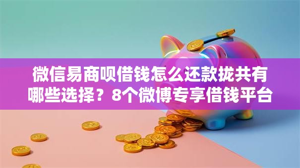 微信易商呗借钱怎么还款拢共有哪些选择？8个微博专享借钱平台详解
