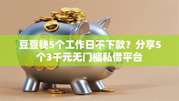 豆豆钱5个工作日不下款?分享5个3千元无门槛私借平台 豆豆钱5个工作日不下款?分享5个3千元无门槛私借平台
